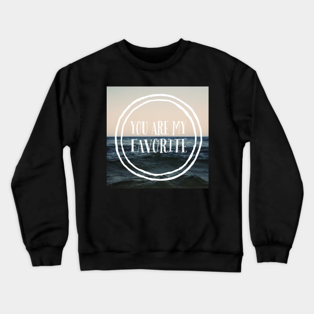 You Are My Favorite Crewneck Sweatshirt by ALICIABOCK